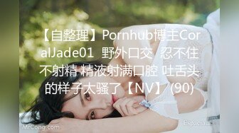 【自整理】Pornhub博主CoralJade01  野外口交  忍不住不射精 精液射满口腔 吐舌头的样子太骚了【NV】 (90)