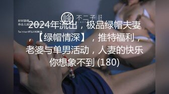 2024年流出，极品绿帽夫妻，【绿帽情深】，推特福利，老婆与单男活动，人妻的快乐你想象不到 (180)