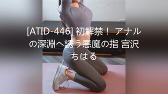 [ATID-446] 初解禁！ アナルの深淵へ誘う悪魔の指 宮沢ちはる